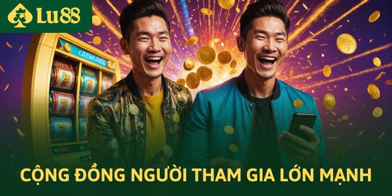 Săn hũ slot 10 tỷ tại LU88 – Cơ hội đổi đời ngay trong tầm tay 3 Cộng đồng người tham gia LU88 vô cùng lớn mạnh
