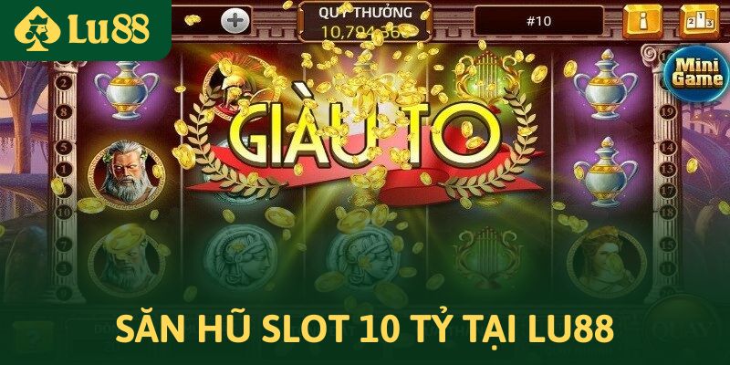 Săn hũ slot 10 tỷ tại LU88 – Cơ hội đổi đời ngay trong tầm tay