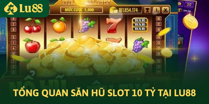 Săn hũ slot 10 tỷ tại LU88 – Cơ hội đổi đời ngay trong tầm tay 2 Tổng quan về săn hũ slot 10 tỷ tại LU88
